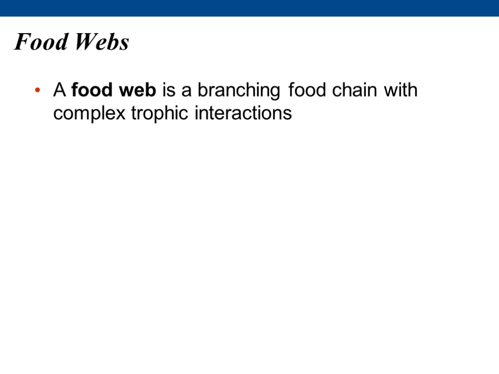 Food Webs A food web is a branching food chain with complex trophic interactions